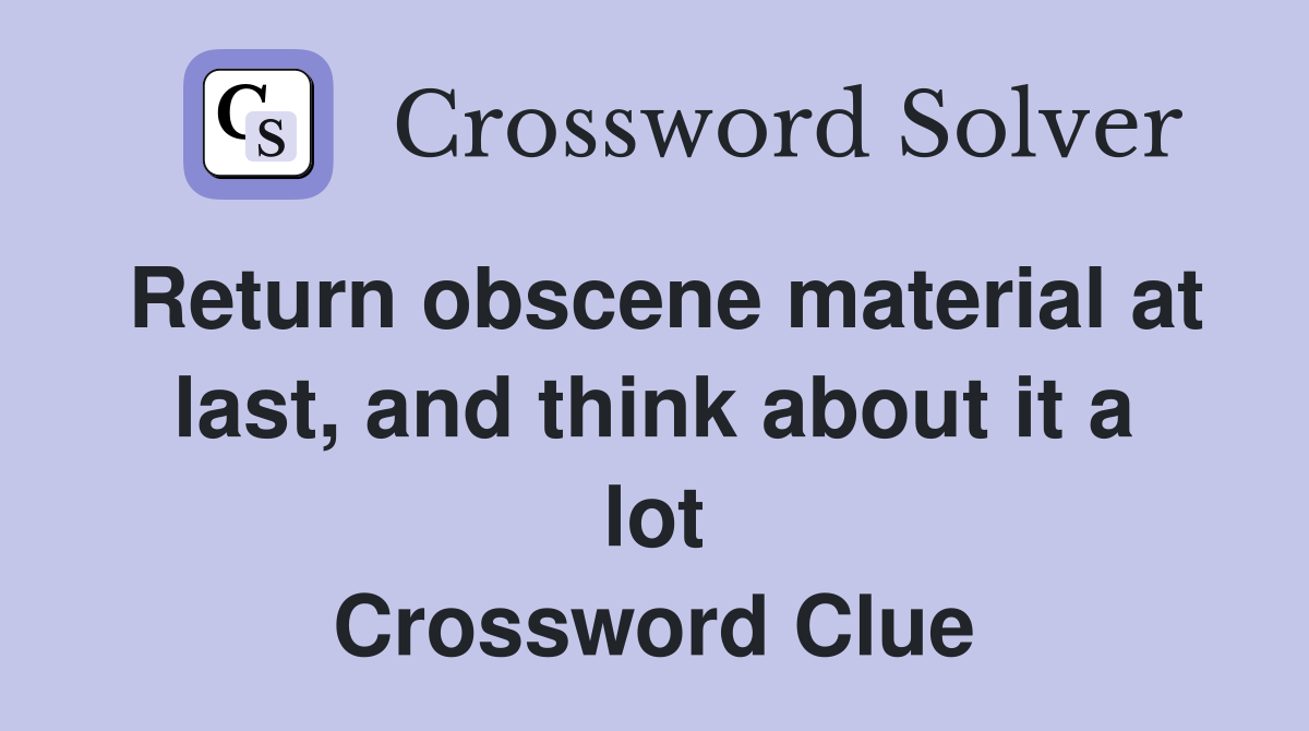 Return obscene material at last and think about it a lot Crossword